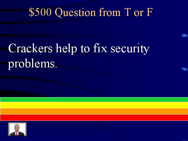 $500 Question from T or F Crackers help to fix security problems. 