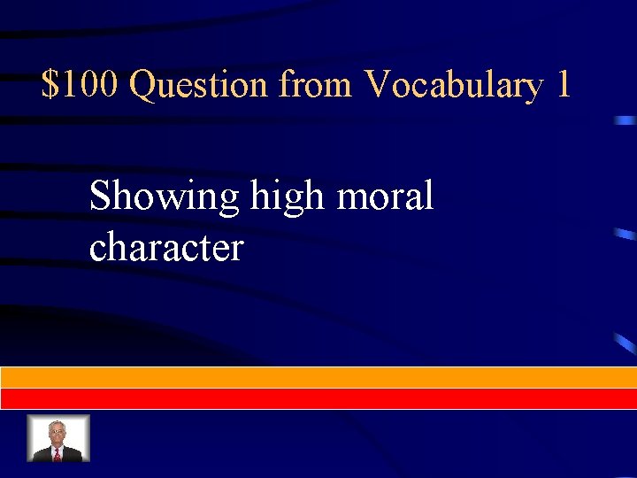 $100 Question from Vocabulary 1 Showing high moral character 