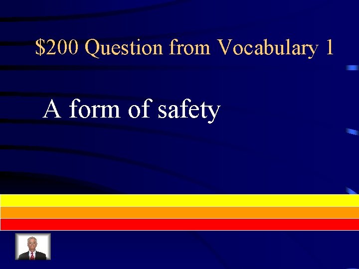 $200 Question from Vocabulary 1 A form of safety 