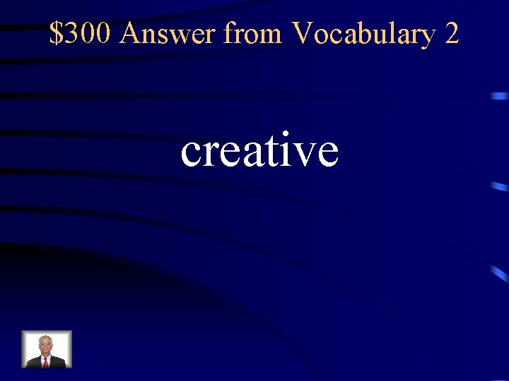 $300 Answer from Vocabulary 2 creative 