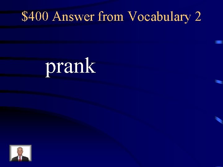 $400 Answer from Vocabulary 2 prank 