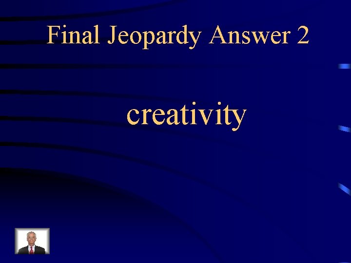 Final Jeopardy Answer 2 creativity 