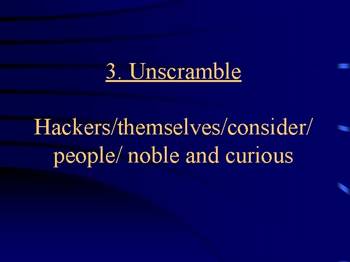 3. Unscramble Hackers/themselves/consider/ people/ noble and curious 