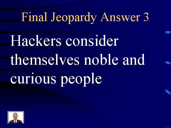 Final Jeopardy Answer 3 Hackers consider themselves noble and curious people 