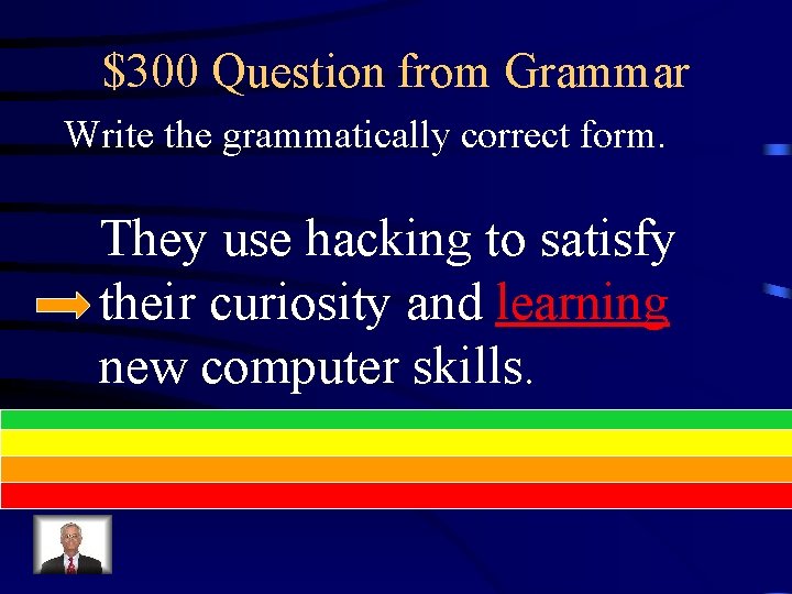 $300 Question from Grammar Write the grammatically correct form. They use hacking to satisfy