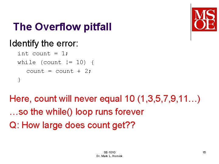 The Overflow pitfall Identify the error: int count = 1; while (count != 10)