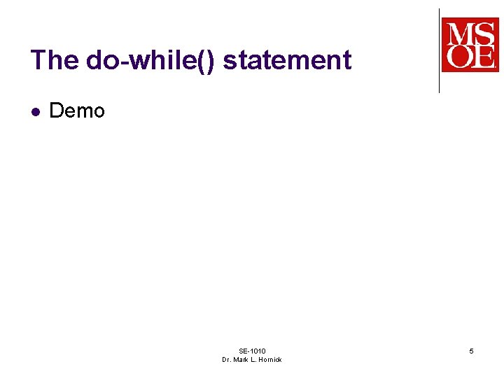 The do-while() statement l Demo SE-1010 Dr. Mark L. Hornick 5 