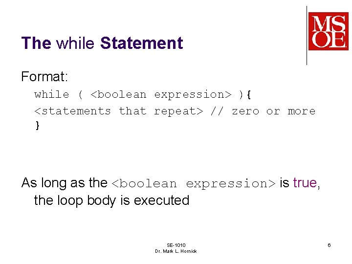 The while Statement Format: while ( <boolean expression> ){ <statements that repeat> // zero