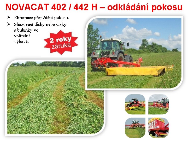 NOVACAT 402 / 442 H – odkládání pokosu Ø Eliminace přejíždění pokosu. Ø Shazovací NOVACAT 402 / 442 H – odkládání pokosu Ø Eliminace přejíždění pokosu. Ø Shazovací
