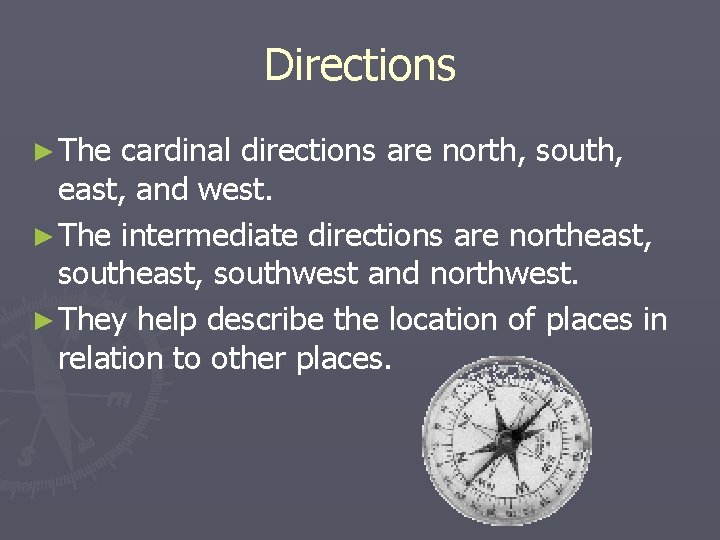 Directions ► The cardinal directions are north, south, east, and west. ► The intermediate
