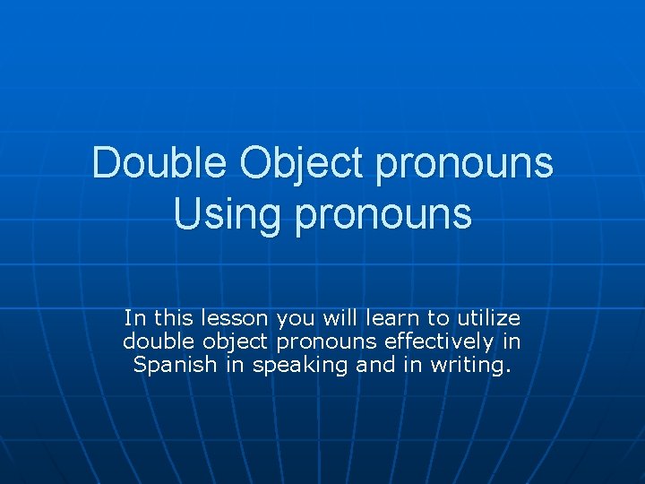 Double Object pronouns Using pronouns In this lesson you will learn to utilize double