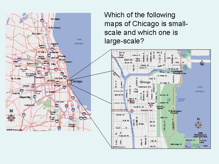 Which of the following maps of Chicago is smallscale and which one is large-scale?