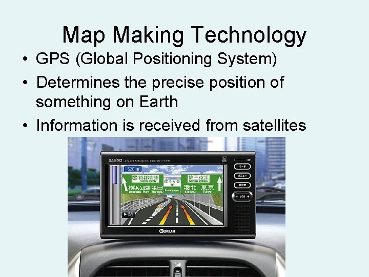 Map Making Technology • GPS (Global Positioning System) • Determines the precise position of