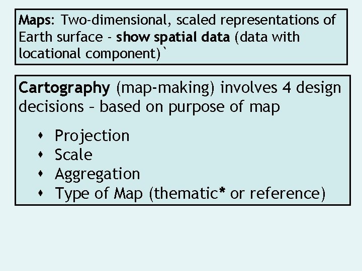 Maps: Two-dimensional, scaled representations of Earth surface - show spatial data (data with locational