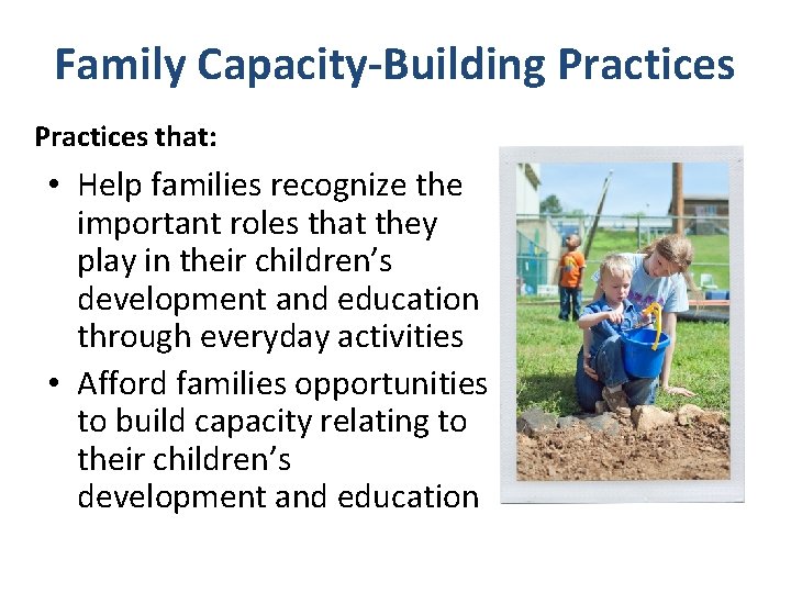 Family Capacity-Building Practices that: • Help families recognize the important roles that they play