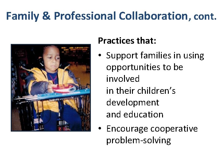 Family & Professional Collaboration, cont. Practices that: • Support families in using opportunities to