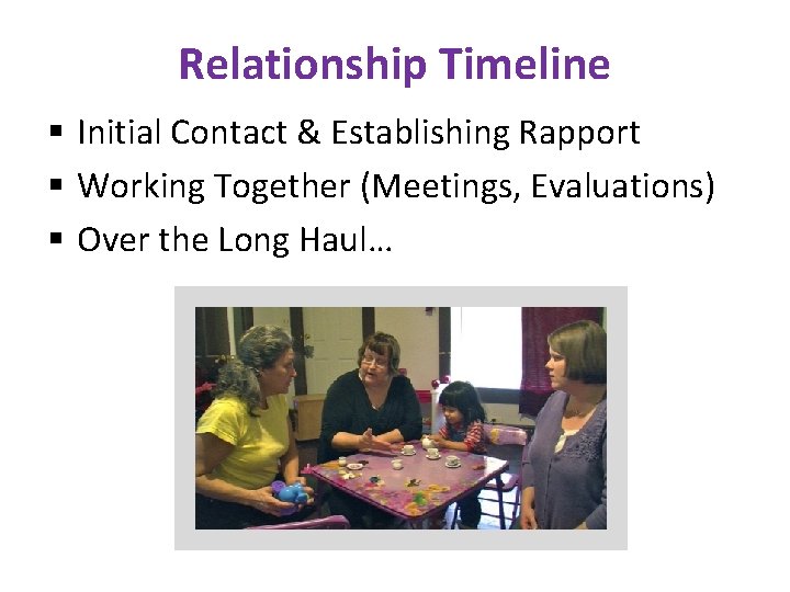 Relationship Timeline § Initial Contact & Establishing Rapport § Working Together (Meetings, Evaluations) §