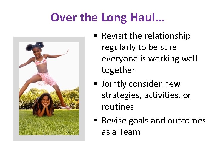 Over the Long Haul… § Revisit the relationship regularly to be sure everyone is