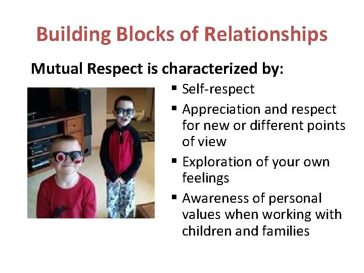 Building Blocks of Relationships Mutual Respect is characterized by: § Self-respect § Appreciation and