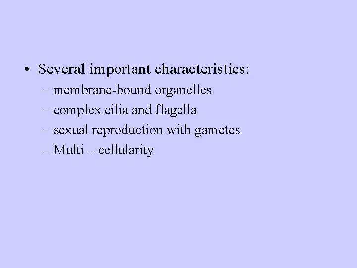  • Several important characteristics: – membrane-bound organelles – complex cilia and flagella –
