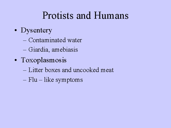 Protists and Humans • Dysentery – Contaminated water – Giardia, amebiasis • Toxoplasmosis –