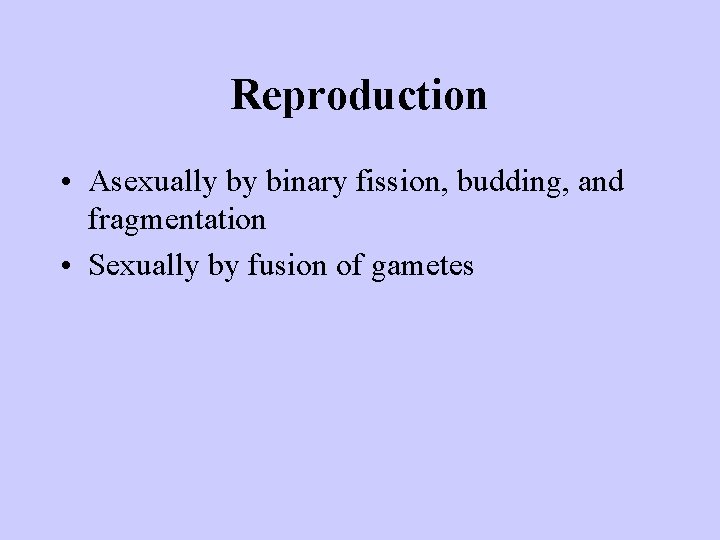 Reproduction • Asexually by binary fission, budding, and fragmentation • Sexually by fusion of