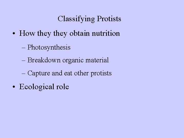 Classifying Protists • How they obtain nutrition – Photosynthesis – Breakdown organic material –