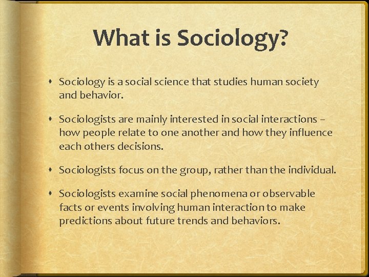 What is Sociology? Sociology is a social science that studies human society and behavior.