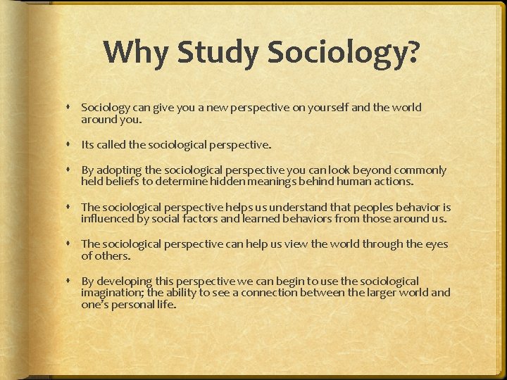 Why Study Sociology? Sociology can give you a new perspective on yourself and the