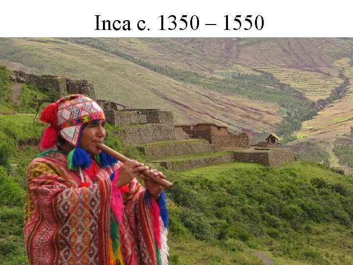 Inca c. 1350 – 1550 