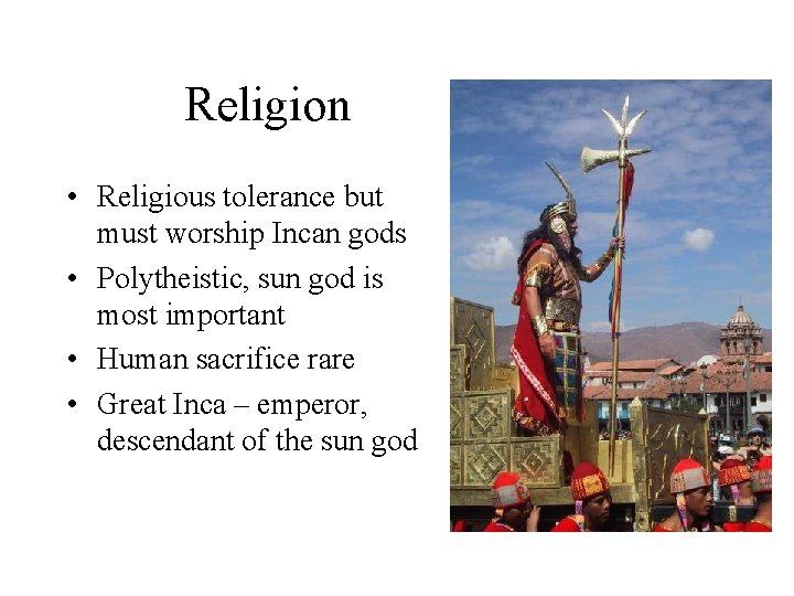 Religion • Religious tolerance but must worship Incan gods • Polytheistic, sun god is