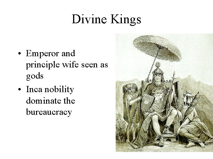 Divine Kings • Emperor and principle wife seen as gods • Inca nobility dominate