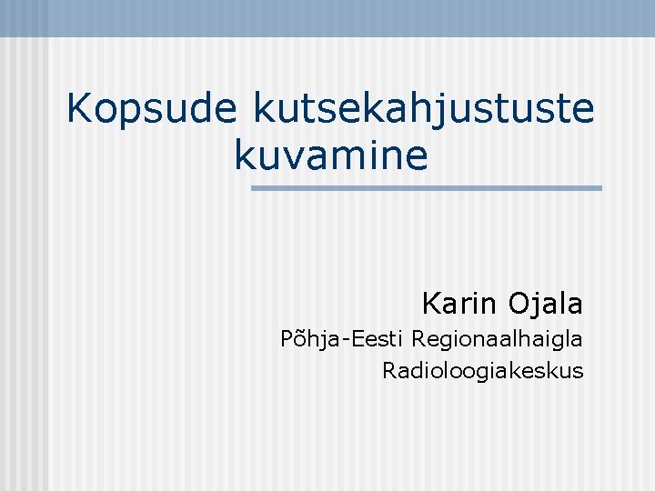 Kopsude kutsekahjustuste kuvamine Karin Ojala Põhja-Eesti Regionaalhaigla Radioloogiakeskus 