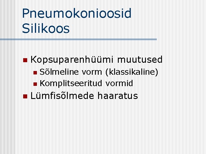 Pneumokonioosid Silikoos n Kopsuparenhüümi muutused Sõlmeline vorm (klassikaline) n Komplitseeritud vormid n n Lümfisõlmede