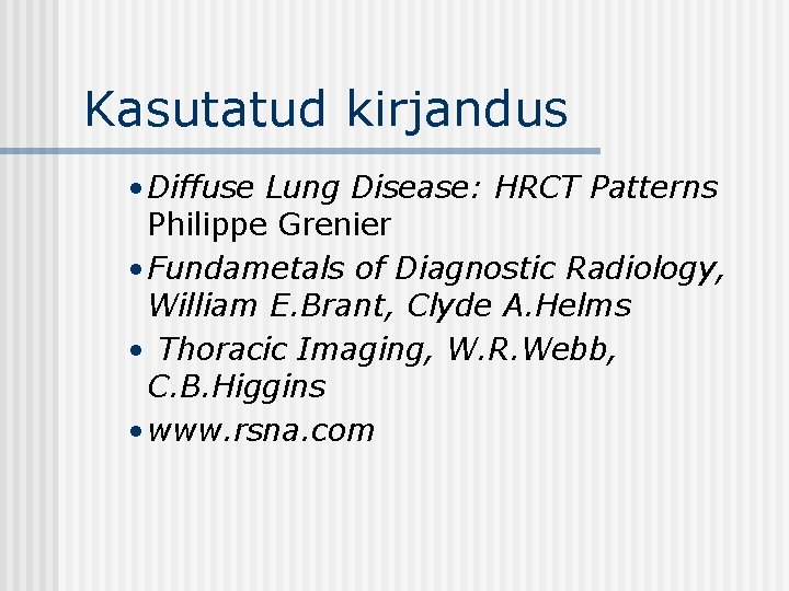 Kasutatud kirjandus • Diffuse Lung Disease: HRCT Patterns Philippe Grenier • Fundametals of Diagnostic