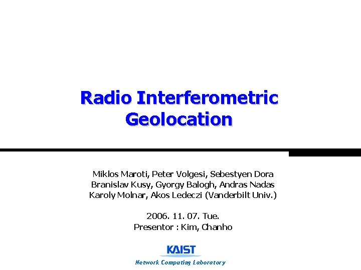 Radio Interferometric Geolocation Miklos Maroti, Peter Volgesi, Sebestyen Dora Branislav Kusy, Gyorgy Balogh, Andras