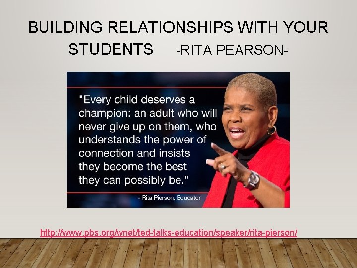 BUILDING RELATIONSHIPS WITH YOUR STUDENTS -RITA PEARSON- http: //www. pbs. org/wnet/ted-talks-education/speaker/rita-pierson/ 