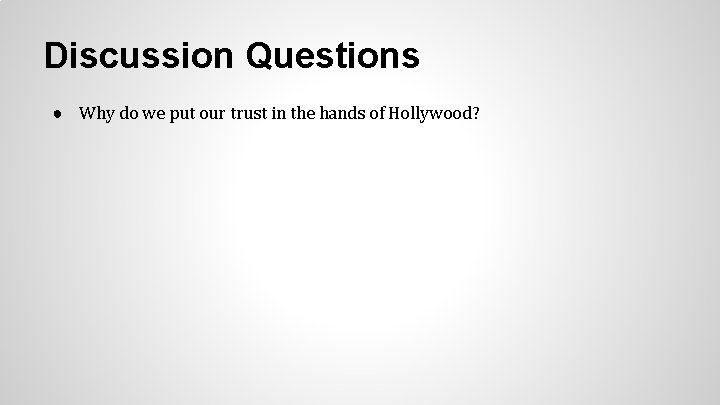 Discussion Questions ● Why do we put our trust in the hands of Hollywood?