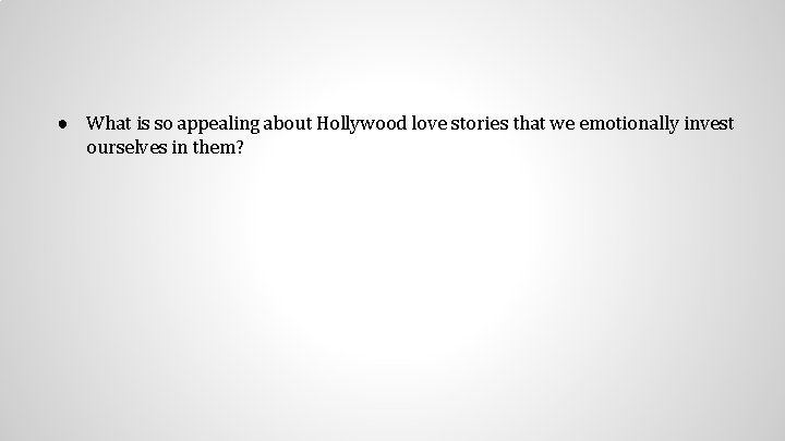 ● What is so appealing about Hollywood love stories that we emotionally invest ourselves
