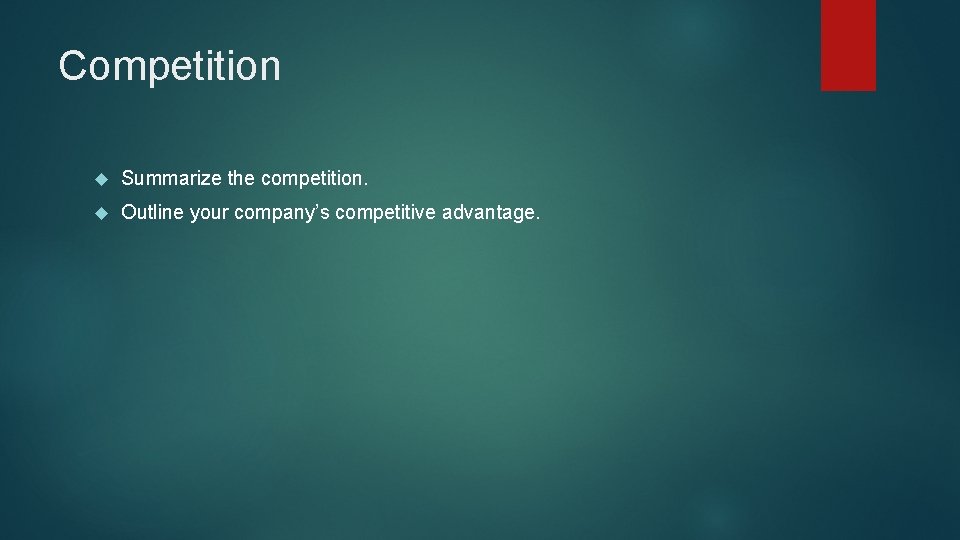 Competition Summarize the competition. Outline your company’s competitive advantage. 