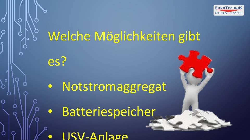Welche Möglichkeiten gibt es? • Notstromaggregat • Batteriespeicher 