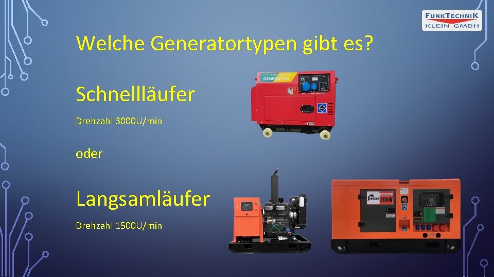 Welche Generatortypen gibt es? Schnellläufer Drehzahl 3000 U/min oder Langsamläufer Drehzahl 1500 U/min 