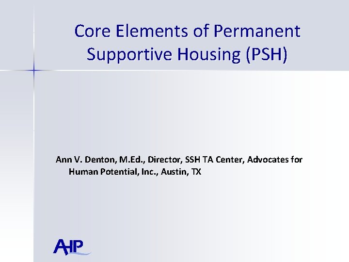 Core Elements of Permanent Supportive Housing (PSH) Ann V. Denton, M. Ed. , Director,