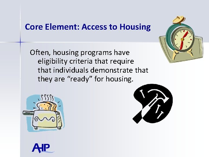 Core Element: Access to Housing Often, housing programs have eligibility criteria that require that