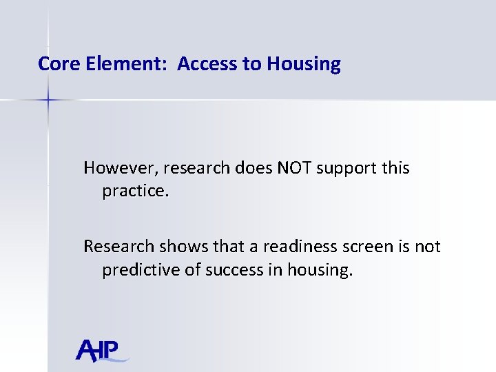 Core Element: Access to Housing However, research does NOT support this practice. Research shows