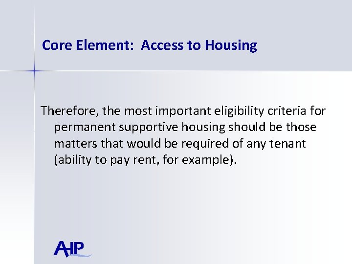 Core Element: Access to Housing Therefore, the most important eligibility criteria for permanent supportive