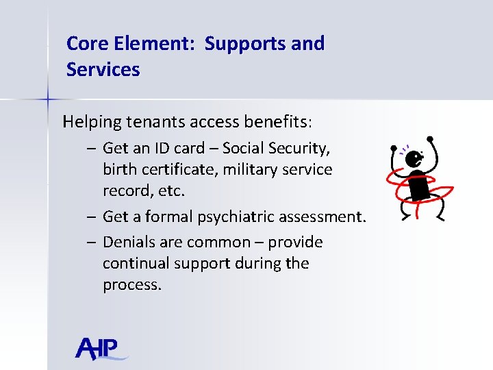 Core Element: Supports and Services Helping tenants access benefits: – Get an ID card
