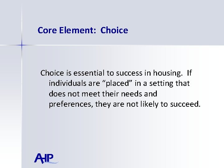Core Element: Choice is essential to success in housing. If individuals are “placed” in