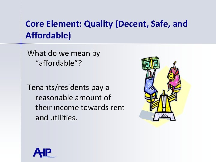 Core Element: Quality (Decent, Safe, and Affordable) What do we mean by “affordable”? Tenants/residents