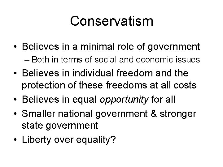 Conservatism • Believes in a minimal role of government – Both in terms of